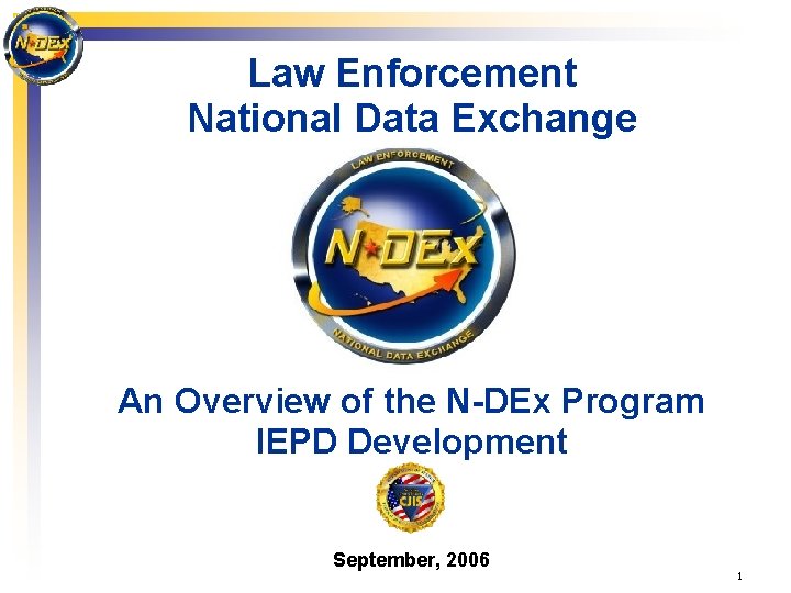 Law Enforcement National Data Exchange An Overview of the N-DEx Program IEPD Development September,