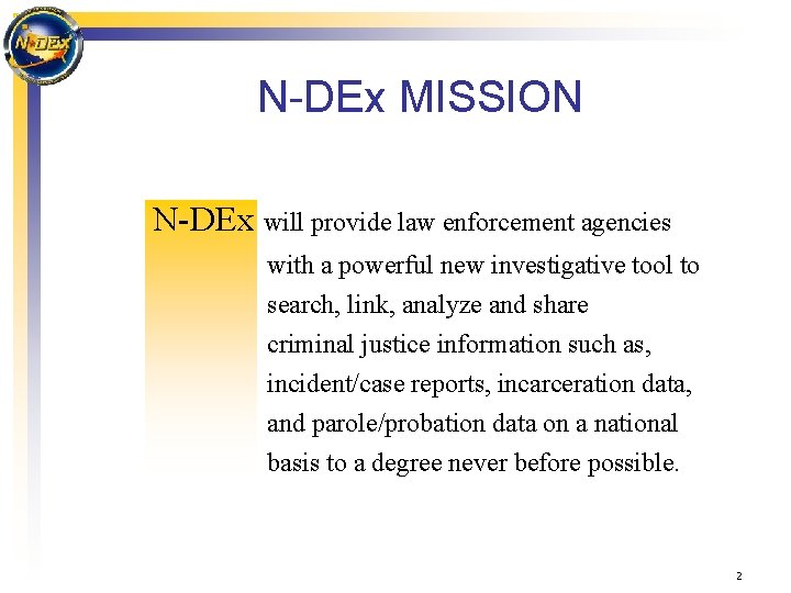 N-DEx MISSION N-DEx will provide law enforcement agencies with a powerful new investigative tool