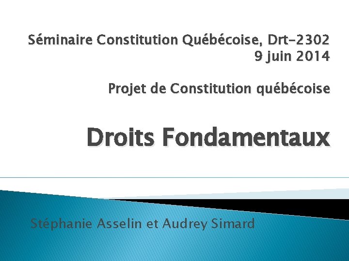 Séminaire Constitution Québécoise, Drt-2302 9 juin 2014 Projet de Constitution québécoise Droits Fondamentaux Stéphanie