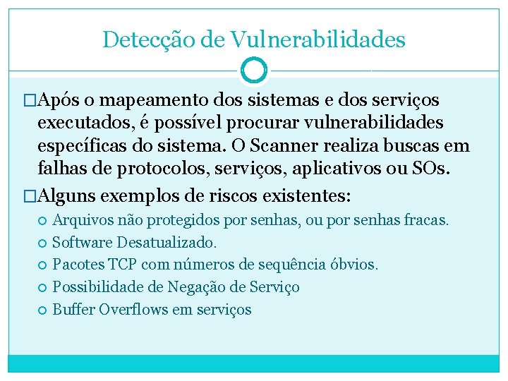 Detecção de Vulnerabilidades �Após o mapeamento dos sistemas e dos serviços executados, é possível