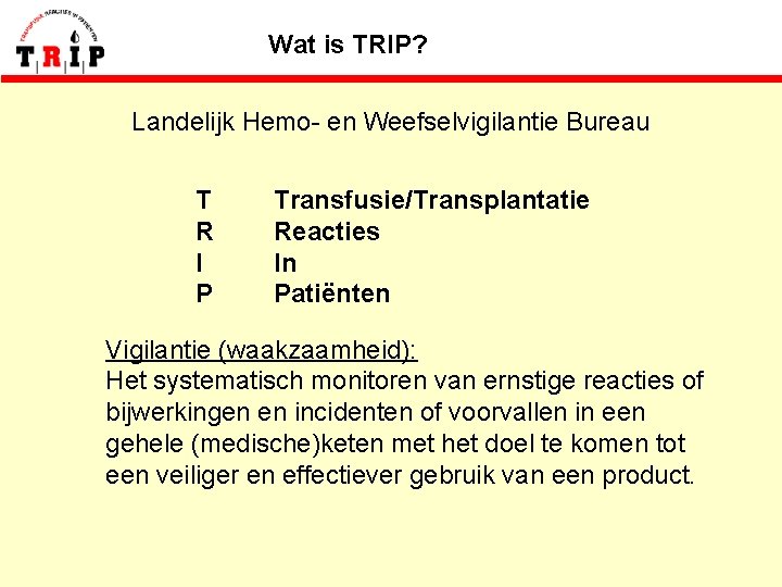 Wat is TRIP? Landelijk Hemo- en Weefselvigilantie Bureau T R I P Transfusie/Transplantatie Reacties