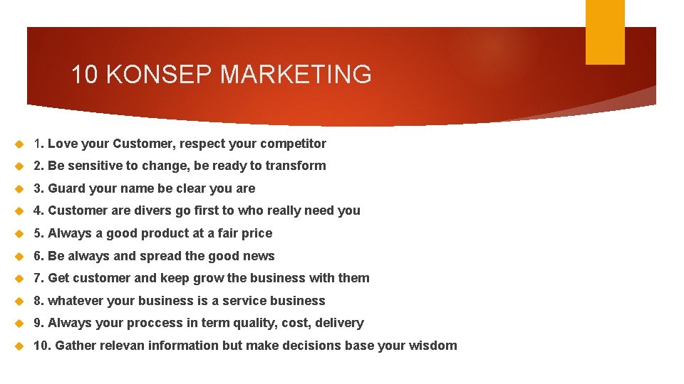 10 KONSEP MARKETING 1. Love your Customer, respect your competitor 2. Be sensitive to