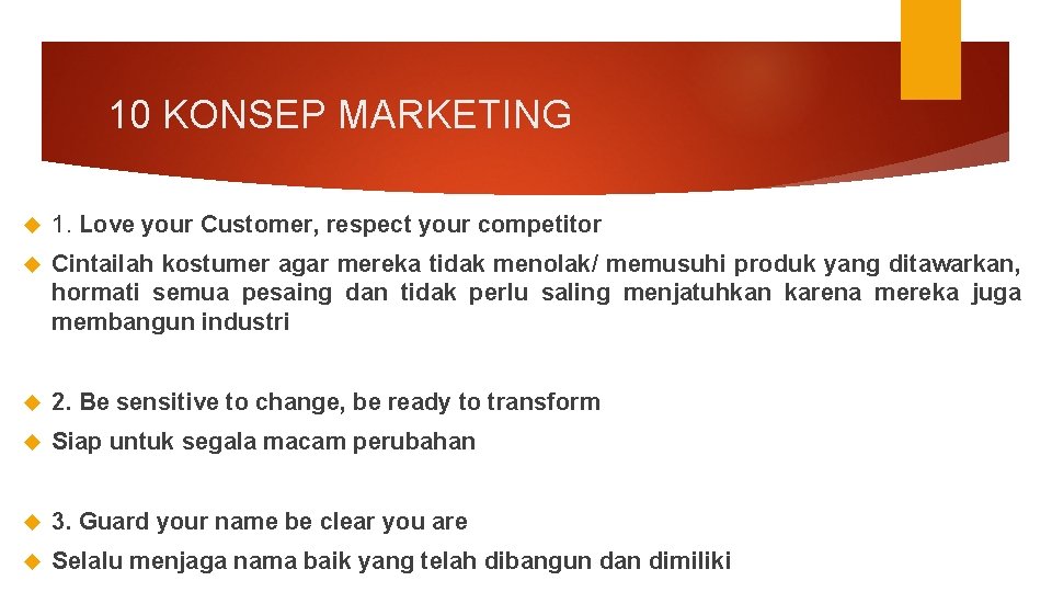 10 KONSEP MARKETING 1. Love your Customer, respect your competitor Cintailah kostumer agar mereka