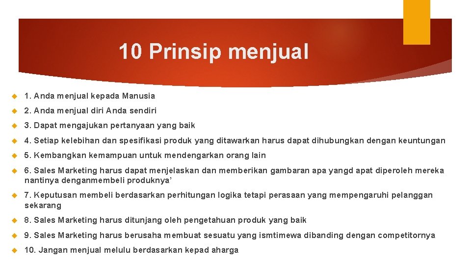 10 Prinsip menjual 1. Anda menjual kepada Manusia 2. Anda menjual diri Anda sendiri