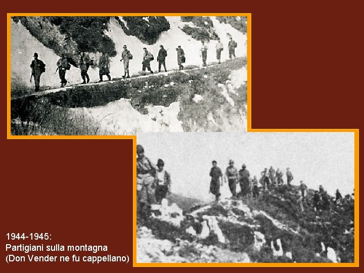 (8) Partigiani 1944 -1945: Partigiani sulla montagna (Don Vender ne fu cappellano) 