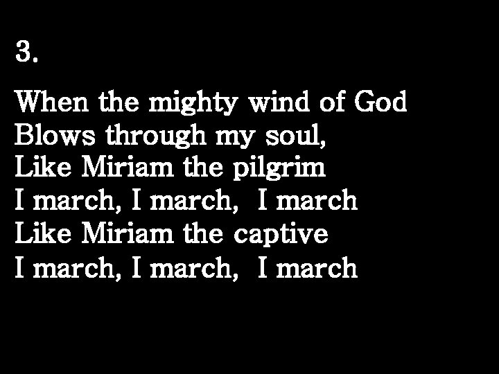 3. When the mighty wind of God Blows through my soul, Like Miriam the