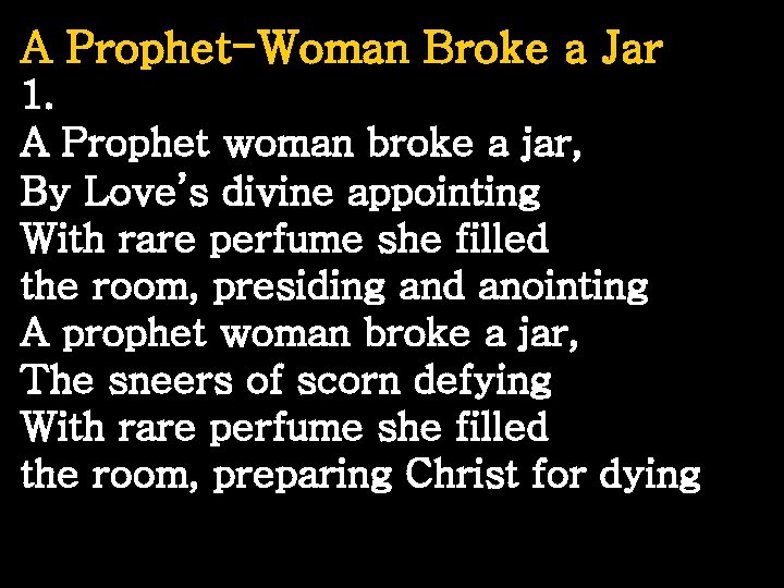 A Prophet-Woman Broke a Jar 1. A Prophet woman broke a jar, By Love’s
