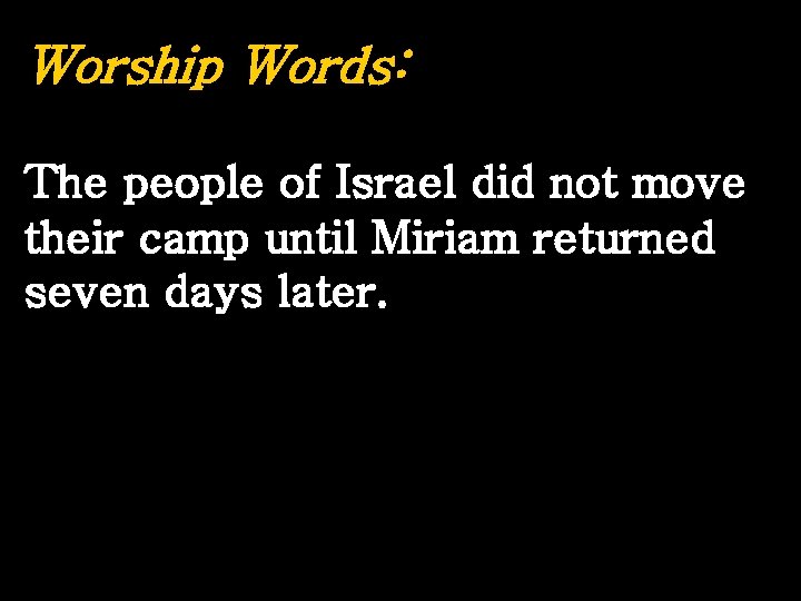 Worship Words: The people of Israel did not move their camp until Miriam returned