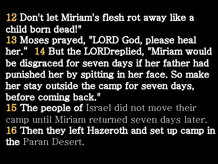 12 Don't let Miriam's flesh rot away like a child born dead!" 13 Moses