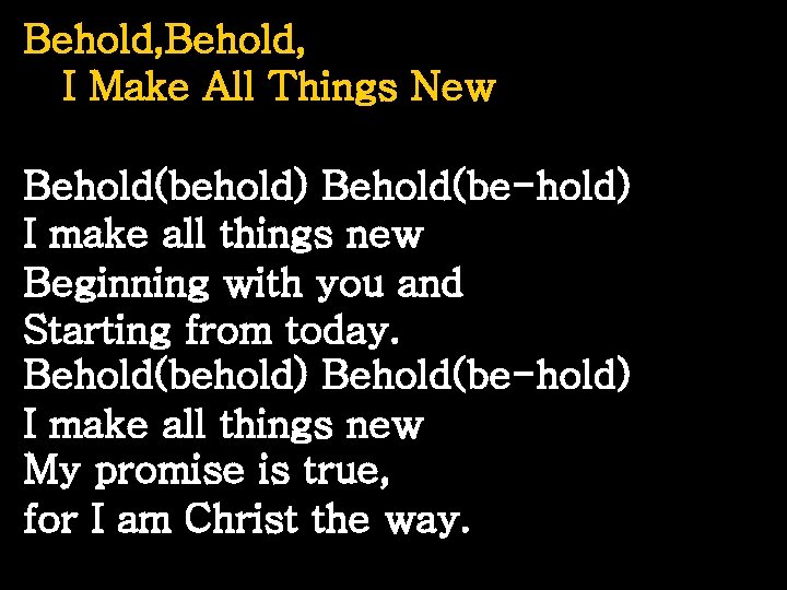 Behold, I Make All Things New Behold(behold) Behold(be-hold) I make all things new Beginning