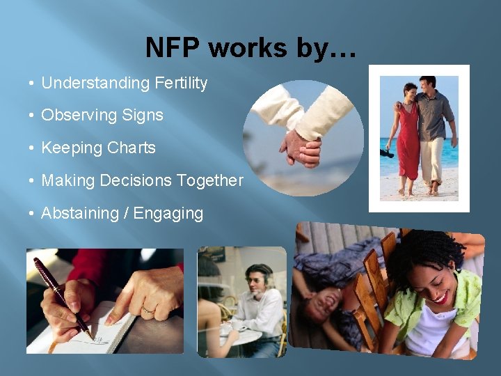 NFP works by… • Understanding Fertility • Observing Signs • Keeping Charts • Making