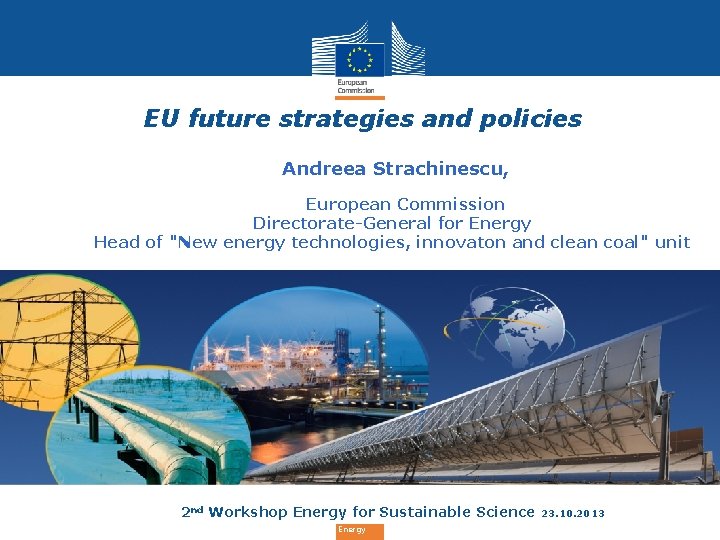  • EU future strategies and policies Andreea Strachinescu, European Commission Directorate-General for Energy