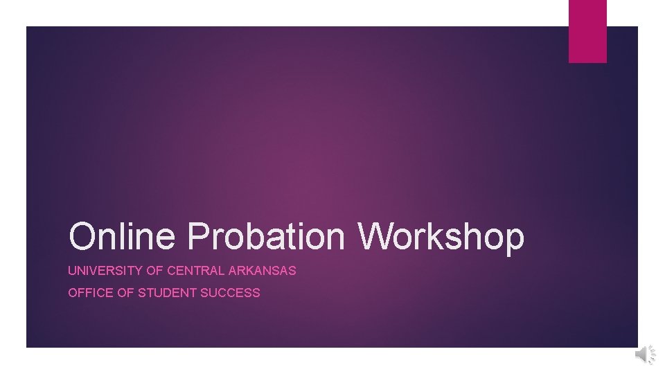 Online Probation Workshop UNIVERSITY OF CENTRAL ARKANSAS OFFICE OF STUDENT SUCCESS 