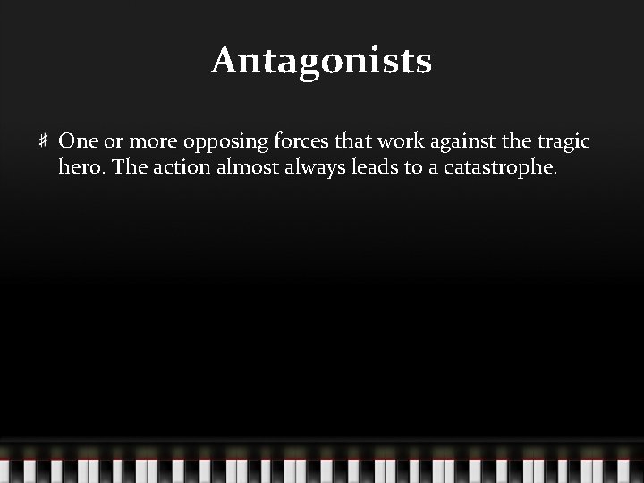 Antagonists One or more opposing forces that work against the tragic hero. The action