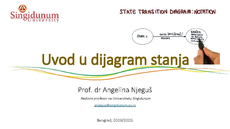 Uvod u dijagram stanja Prof. dr Angelina Njeguš Redovni profesor na Univerzitetu Singidunum anjegus@singidunum.