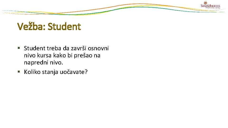 Vežba: Student § Student treba da završi osnovni nivo kursa kako bi prešao na