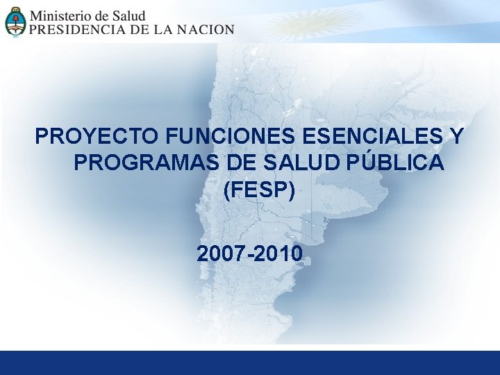 PROYECTO FUNCIONES ESENCIALES Y PROGRAMAS DE SALUD PÚBLICA (FESP) 2007 -2010 