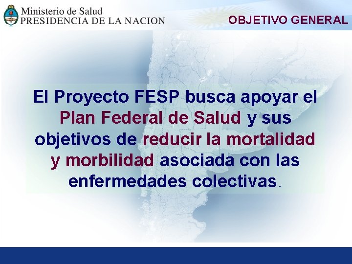 OBJETIVO GENERAL El Proyecto FESP busca apoyar el Plan Federal de Salud y sus