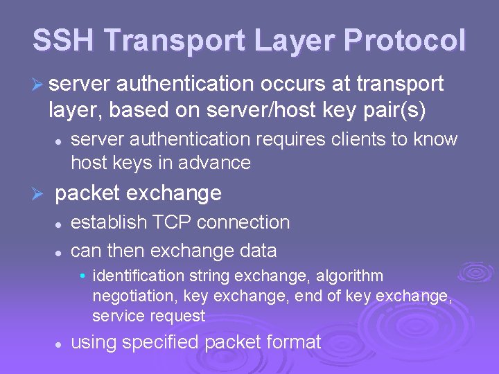 SSH Transport Layer Protocol Ø server authentication occurs at transport layer, based on server/host SSH Transport Layer Protocol Ø server authentication occurs at transport layer, based on server/host