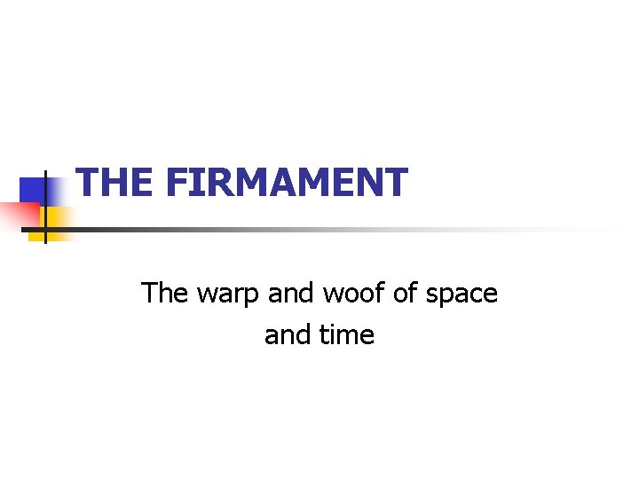 THE FIRMAMENT The warp and woof of space and time 