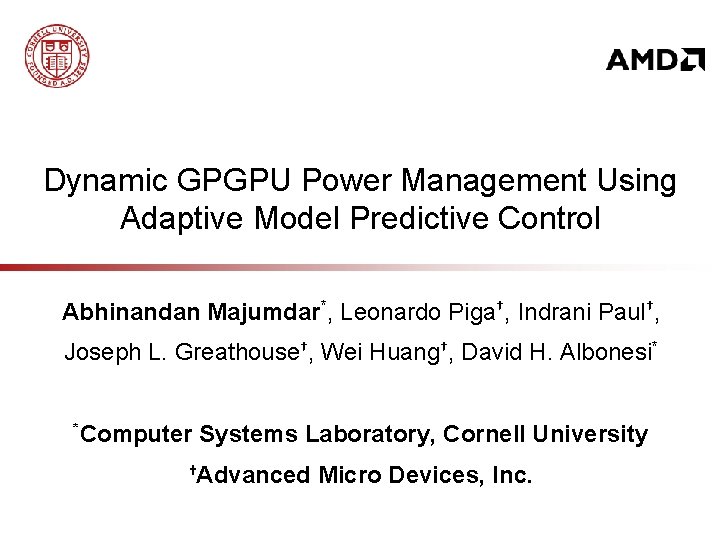 Dynamic GPGPU Power Management Using Adaptive Model Predictive Control Abhinandan Majumdar*, Leonardo Piga†, Indrani