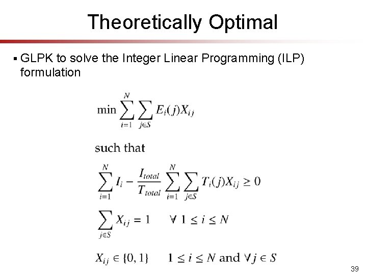 Theoretically Optimal § GLPK to solve the Integer Linear Programming (ILP) formulation 39 