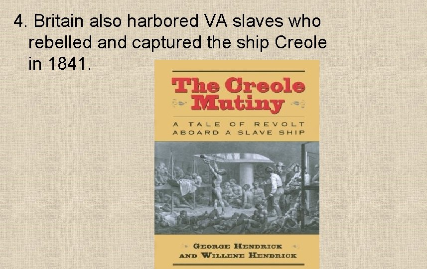 4. Britain also harbored VA slaves who rebelled and captured the ship Creole in