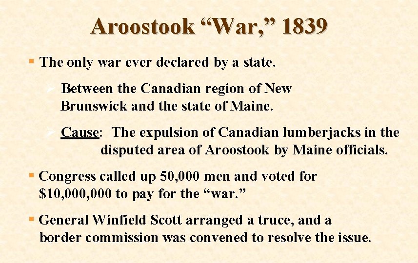 Aroostook “War, ” 1839 § The only war ever declared by a state. Ø