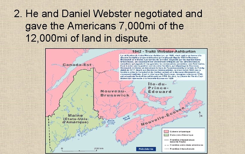 2. He and Daniel Webster negotiated and gave the Americans 7, 000 mi of