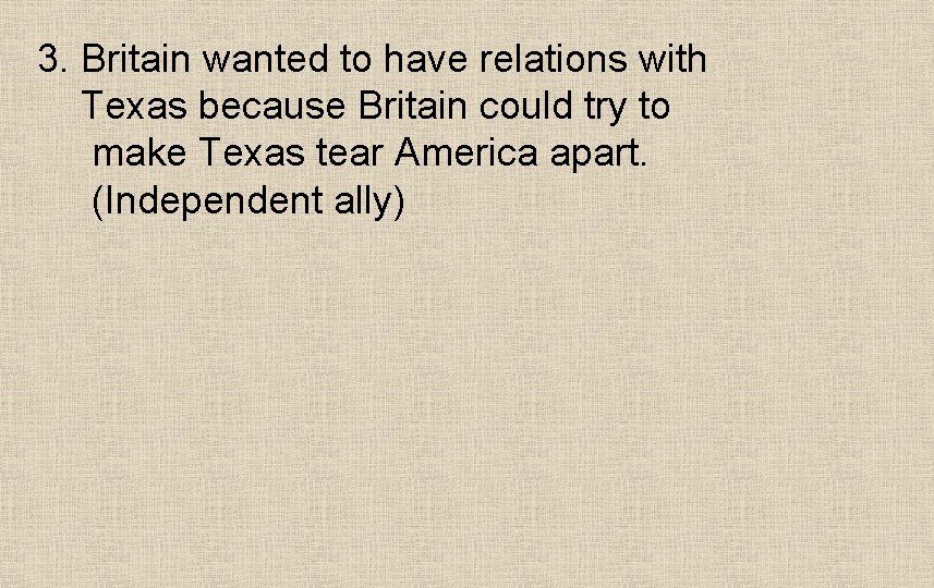 3. Britain wanted to have relations with Texas because Britain could try to make