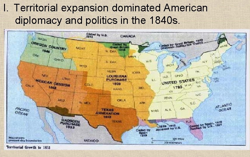 I. Territorial expansion dominated American diplomacy and politics in the 1840 s. 