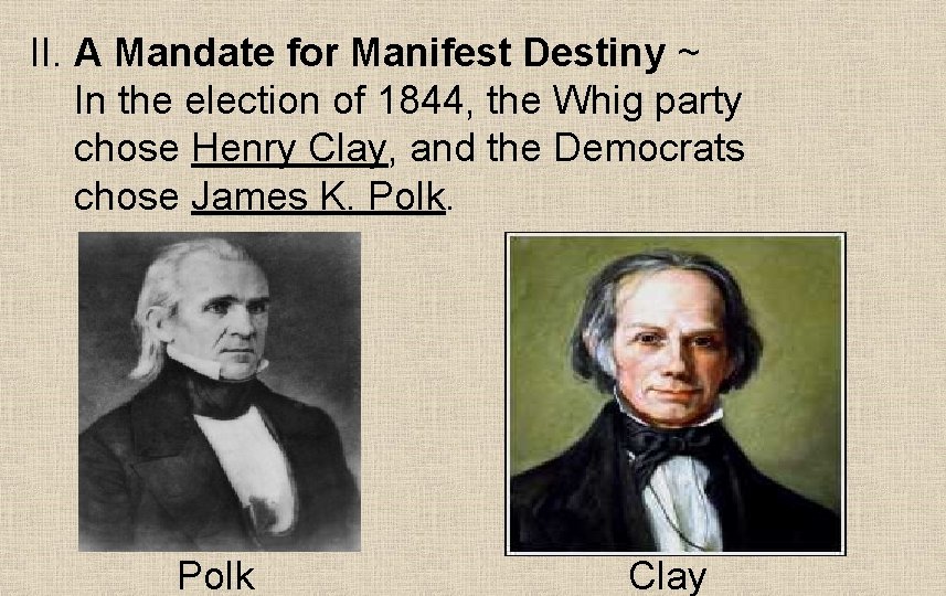 II. A Mandate for Manifest Destiny ~ In the election of 1844, the Whig