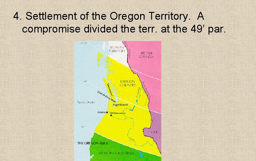 4. Settlement of the Oregon Territory. A compromise divided the terr. at the 49’