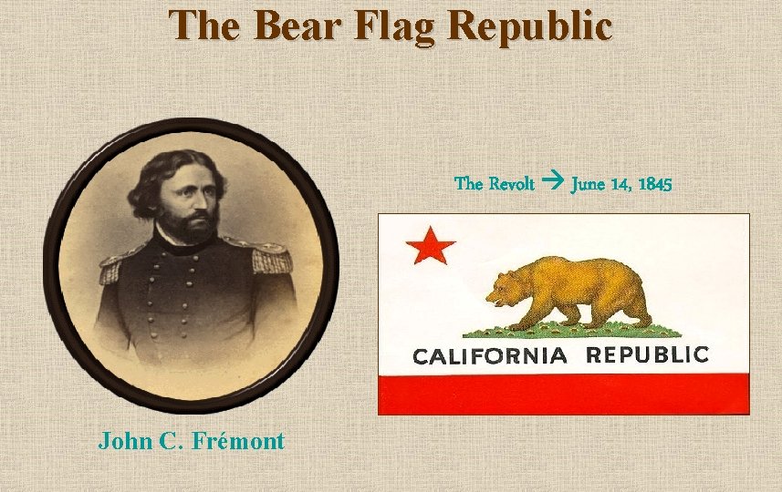 The Bear Flag Republic The Revolt June 14, 1845 John C. Frémont 