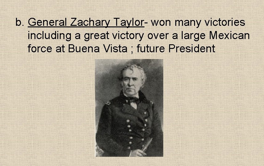 b. General Zachary Taylor- won many victories including a great victory over a large