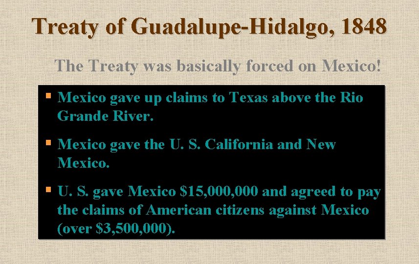 Treaty of Guadalupe-Hidalgo, 1848 The Treaty was basically forced on Mexico! § Mexico gave