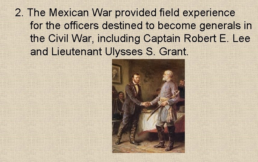 2. The Mexican War provided field experience for the officers destined to become generals