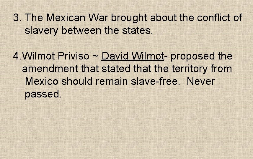 3. The Mexican War brought about the conflict of slavery between the states. 4.