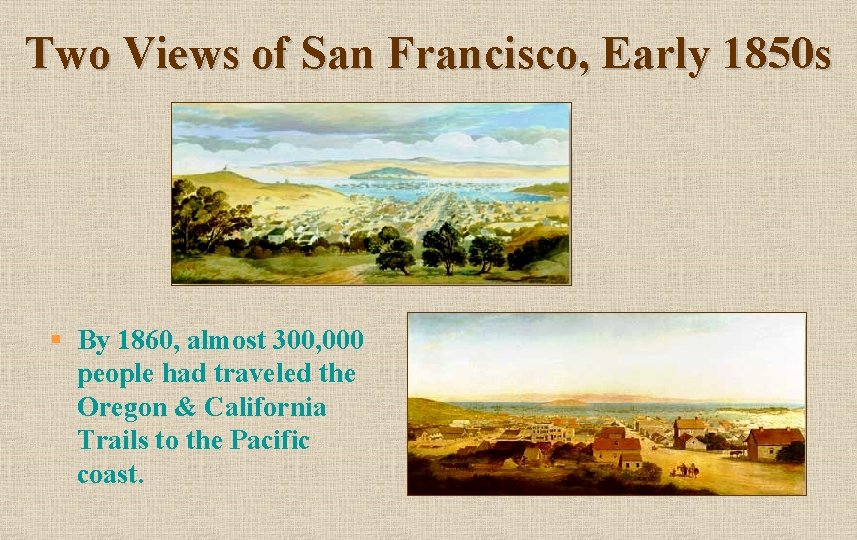 Two Views of San Francisco, Early 1850 s § By 1860, almost 300, 000