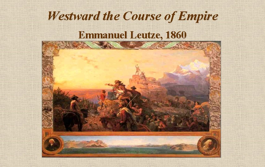 Westward the Course of Empire Emmanuel Leutze, 1860 