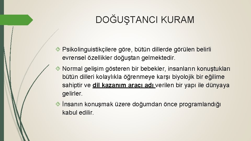 DOĞUŞTANCI KURAM Psikolinguistikçilere göre, bütün dillerde görülen belirli evrensel özellikler doğuştan gelmektedir. Normal gelişim