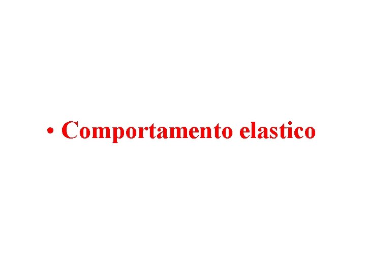 • Comportamento elastico • Comportamento elastico