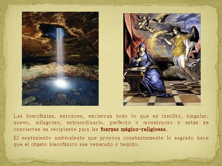 Las hierofanías, entonces, encierran todo lo que es insólito, singular, nuevo, milagroso, extraordinario, perfecto