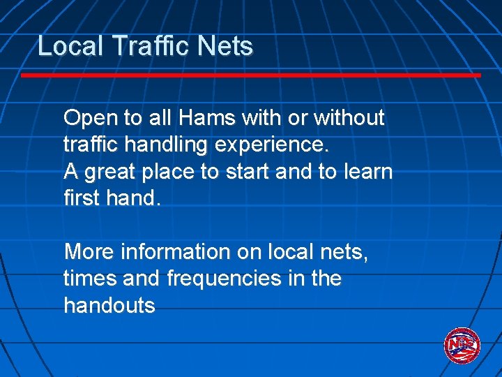 Local Traffic Nets Open to all Hams with or without traffic handling experience. A