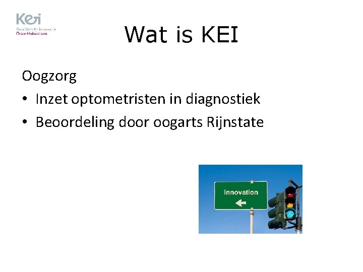 Wat is KEI Oogzorg • Inzet optometristen in diagnostiek • Beoordeling door oogarts Rijnstate