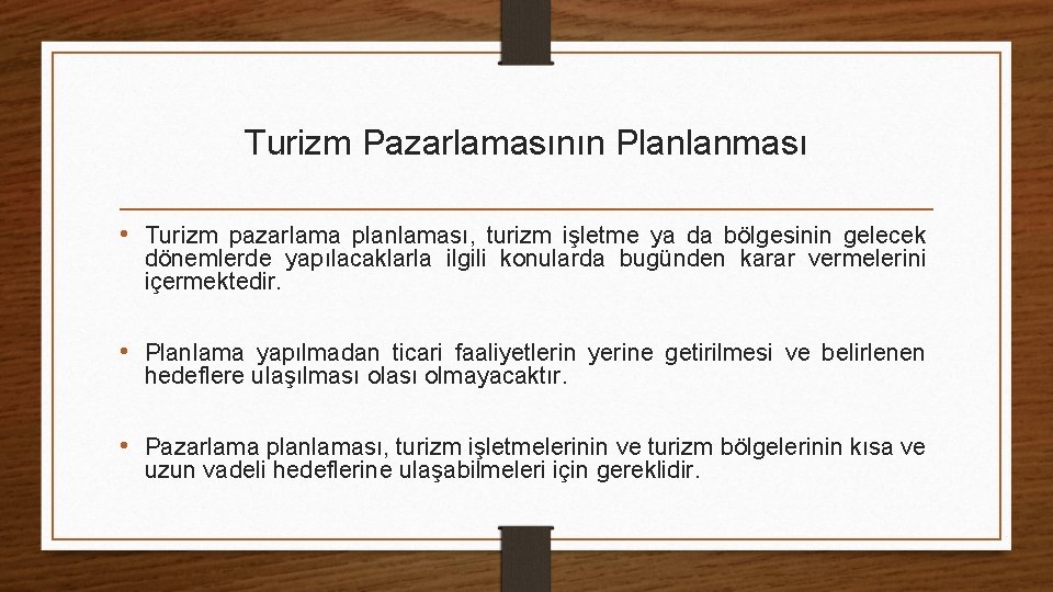 Turizm Pazarlamasının Planlanması • Turizm pazarlama planlaması, turizm işletme ya da bölgesinin gelecek dönemlerde Turizm Pazarlamasının Planlanması • Turizm pazarlama planlaması, turizm işletme ya da bölgesinin gelecek dönemlerde