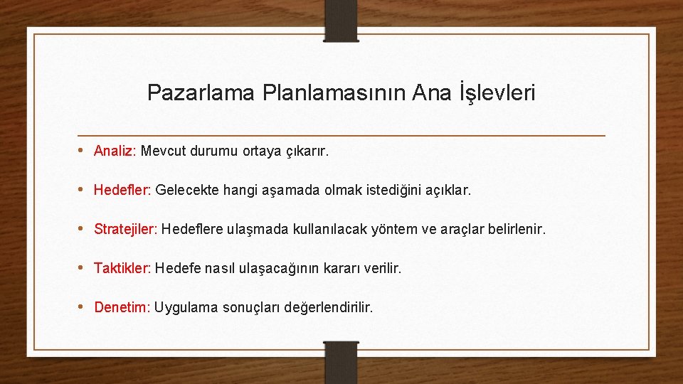 Pazarlama Planlamasının Ana İşlevleri • Analiz: Mevcut durumu ortaya çıkarır. • Hedefler: Gelecekte hangi