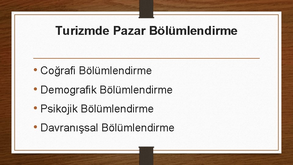 Turizmde Pazar Bölümlendirme • Coğrafi Bölümlendirme • Demografik Bölümlendirme • Psikojik Bölümlendirme • Davranışsal Turizmde Pazar Bölümlendirme • Coğrafi Bölümlendirme • Demografik Bölümlendirme • Psikojik Bölümlendirme • Davranışsal