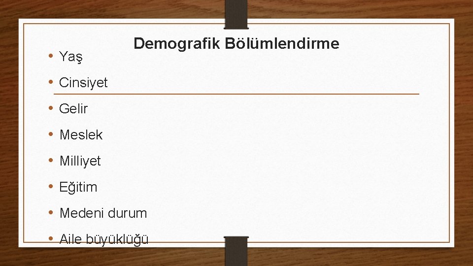  • Yaş Demografik Bölümlendirme • Cinsiyet • Gelir • Meslek • Milliyet •