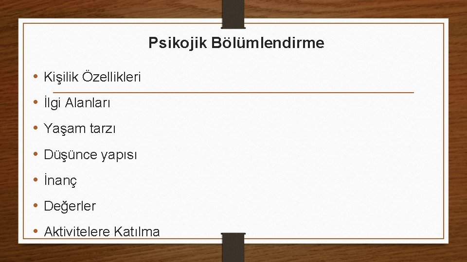 Psikojik Bölümlendirme • Kişilik Özellikleri • İlgi Alanları • Yaşam tarzı • Düşünce yapısı